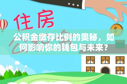 温宿公积金缴存比例的奥秘，如何影响你的钱包与未来？