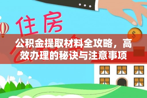 温宿公积金提取材料全攻略，高效办理的秘诀与注意事项