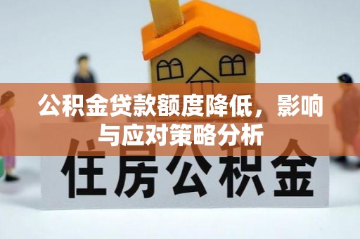 温宿公积金贷款额度降低，影响与应对策略分析