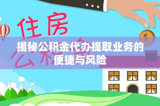 温宿揭秘公积金代办提取业务的便捷与风险