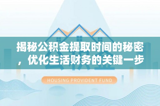温宿揭秘公积金提取时间的秘密，优化生活财务的关键一步