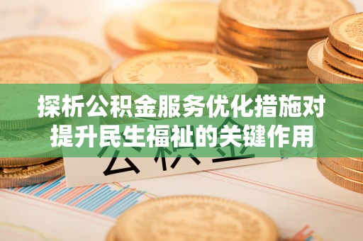 温宿探析公积金服务优化措施对提升民生福祉的关键作用
