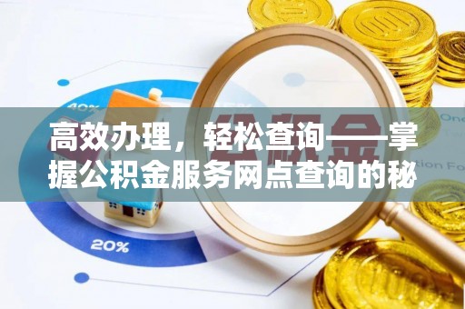 温宿高效办理，轻松查询——掌握公积金服务网点查询的秘诀