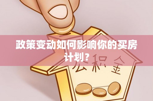 温宿政策变动如何影响你的买房计划？