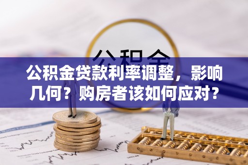 温宿公积金贷款利率调整，影响几何？购房者该如何应对？