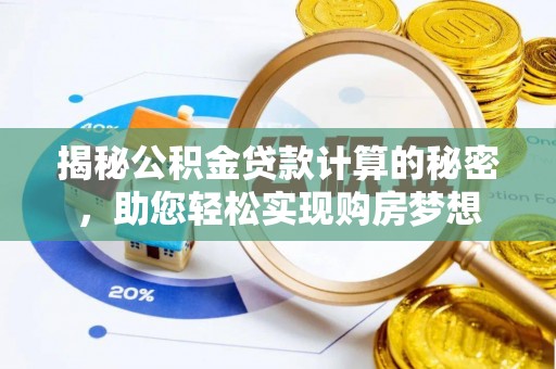 温宿揭秘公积金贷款计算的秘密，助您轻松实现购房梦想