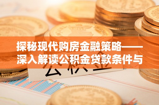 温宿探秘现代购房金融策略——深入解读公积金贷款条件与优势
