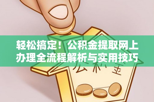 温宿轻松搞定！公积金提取网上办理全流程解析与实用技巧