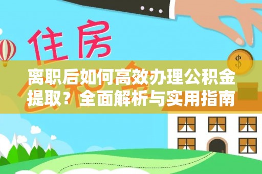 温宿离职后如何高效办理公积金提取？全面解析与实用指南