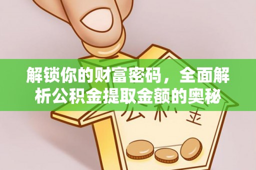 温宿解锁你的财富密码，全面解析公积金提取金额的奥秘