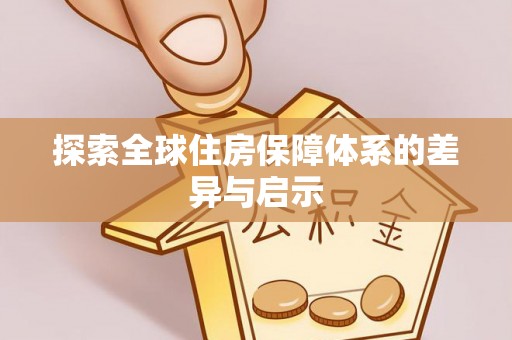 温宿探索全球住房保障体系的差异与启示