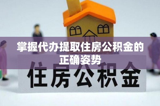 温宿掌握代办提取住房公积金的正确姿势
