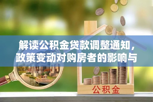 温宿解读公积金贷款调整通知，政策变动对购房者的影响与应对策略