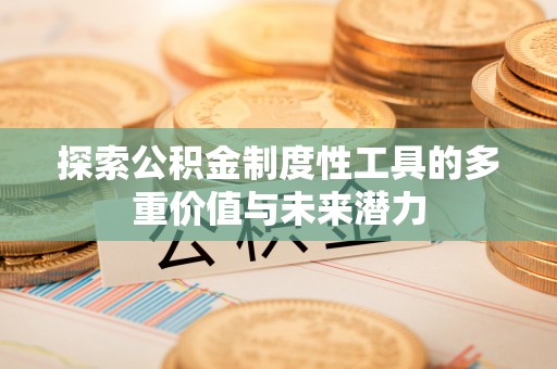 温宿探索公积金制度性工具的多重价值与未来潜力