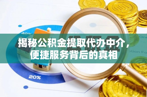 温宿揭秘公积金提取代办中介，便捷服务背后的真相