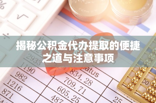 温宿揭秘公积金代办提取的便捷之道与注意事项