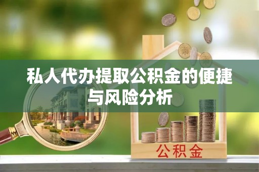 温宿私人代办提取公积金的便捷与风险分析