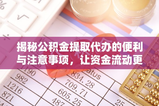 温宿揭秘公积金提取代办的便利与注意事项，让资金流动更高效