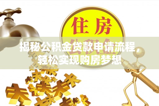 温宿揭秘公积金贷款申请流程，轻松实现购房梦想