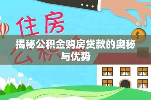 温宿揭秘公积金购房贷款的奥秘与优势