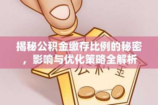 温宿揭秘公积金缴存比例的秘密，影响与优化策略全解析