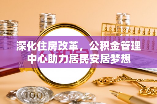 温宿深化住房改革，公积金管理中心助力居民安居梦想
