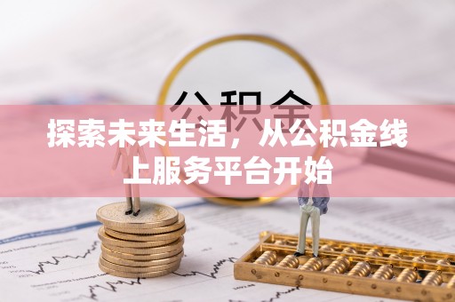 温宿探索未来生活，从公积金线上服务平台开始