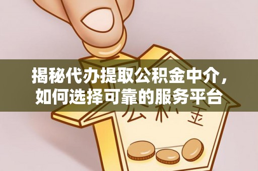 温宿揭秘代办提取公积金中介，如何选择可靠的服务平台