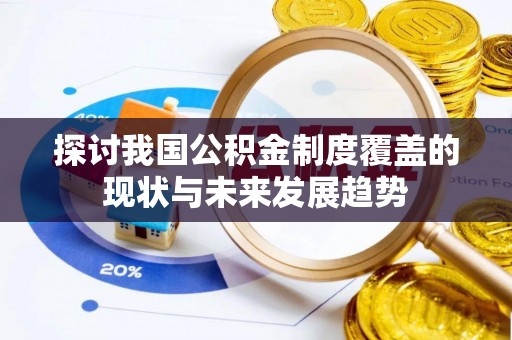 温宿探讨我国公积金制度覆盖的现状与未来发展趋势