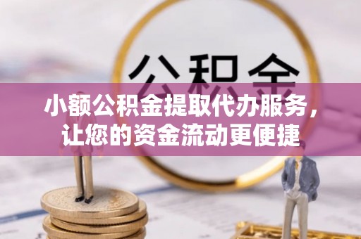温宿小额公积金提取代办服务，让您的资金流动更便捷