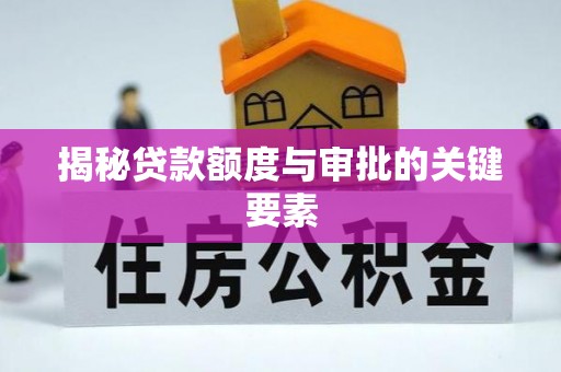 温宿揭秘贷款额度与审批的关键要素