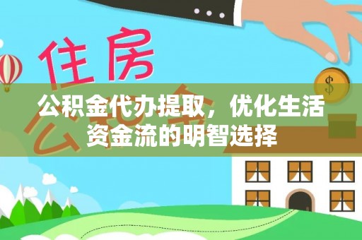温宿公积金代办提取，优化生活资金流的明智选择