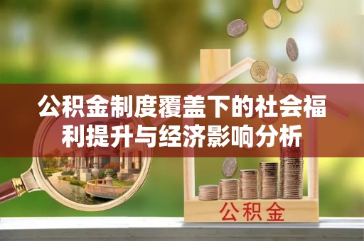 温宿公积金制度覆盖下的社会福利提升与经济影响分析