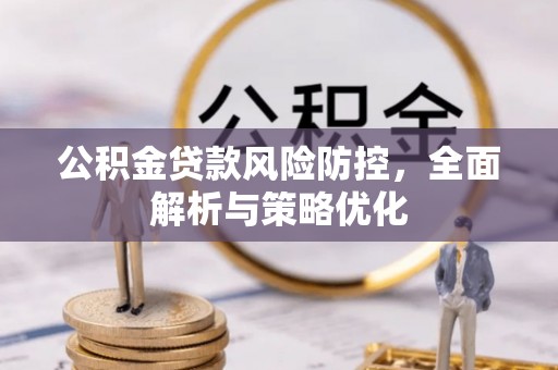 温宿公积金贷款风险防控，全面解析与策略优化