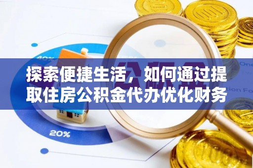 温宿探索便捷生活，如何通过提取住房公积金代办优化财务规划