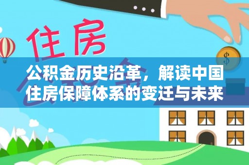 温宿公积金历史沿革，解读中国住房保障体系的变迁与未来