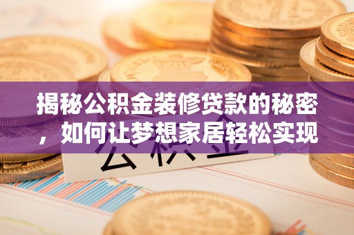 温宿揭秘公积金装修贷款的秘密，如何让梦想家居轻松实现？