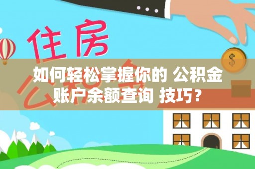 温宿如何轻松掌握你的 公积金账户余额查询 技巧？