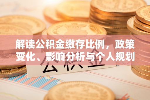 温宿解读公积金缴存比例，政策变化、影响分析与个人规划