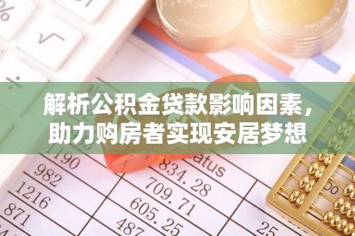 温宿解析公积金贷款影响因素，助力购房者实现安居梦想