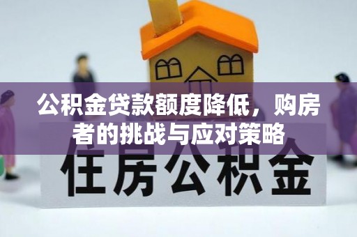 温宿公积金贷款额度降低，购房者的挑战与应对策略