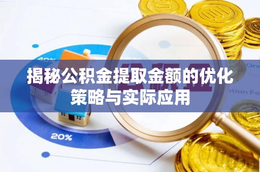 温宿揭秘公积金提取金额的优化策略与实际应用