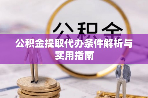 温宿公积金提取代办条件解析与实用指南