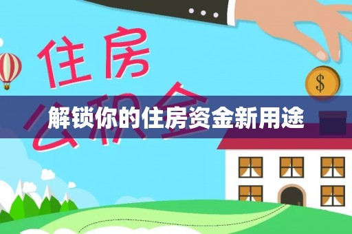 温宿解锁你的住房资金新用途