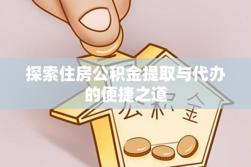 温宿探索住房公积金提取与代办的便捷之道