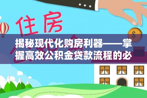 温宿揭秘现代化购房利器——掌握高效公积金贷款流程的必备指南