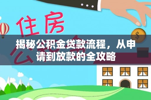 温宿揭秘公积金贷款流程，从申请到放款的全攻略