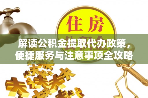 温宿解读公积金提取代办政策，便捷服务与注意事项全攻略