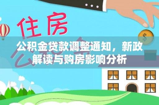温宿公积金贷款调整通知，新政解读与购房影响分析