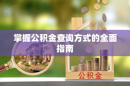 温宿掌握公积金查询方式的全面指南